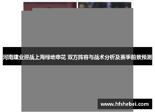 河南建业迎战上海绿地申花 双方阵容与战术分析及赛季前景预测