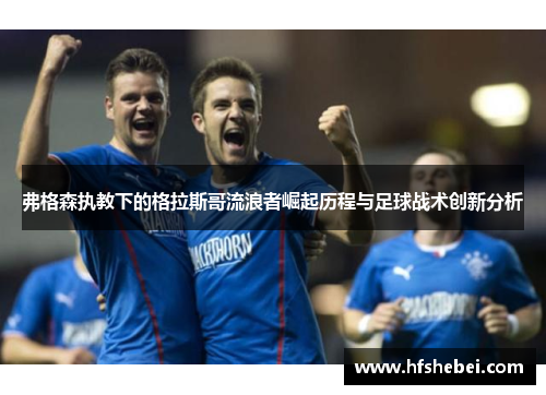 弗格森执教下的格拉斯哥流浪者崛起历程与足球战术创新分析