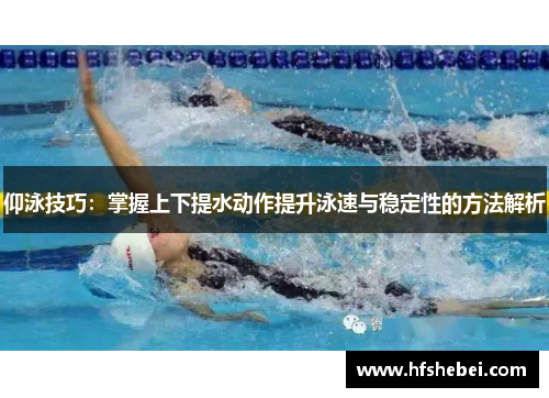 仰泳技巧：掌握上下提水动作提升泳速与稳定性的方法解析